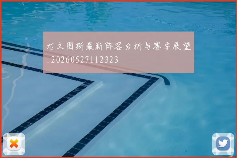 尤文图斯最新阵容分析与赛季展望_20260527112323