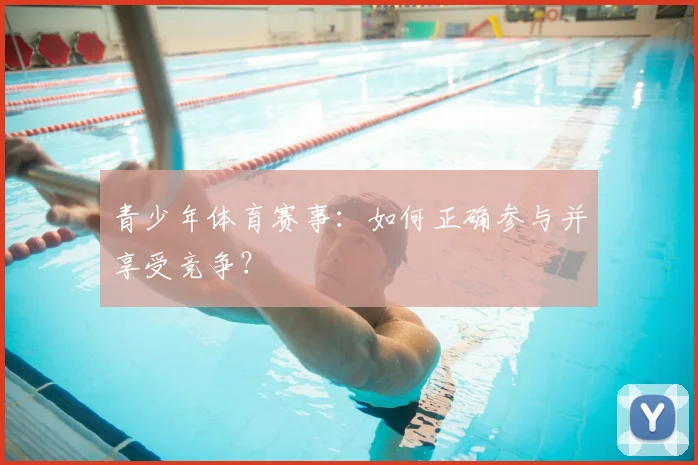 青少年体育赛事：如何正确参与并享受竞争？