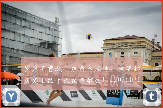 岁月不曾改，经典永流传，世界杯历史上的十大经典歌曲！_20260707145748