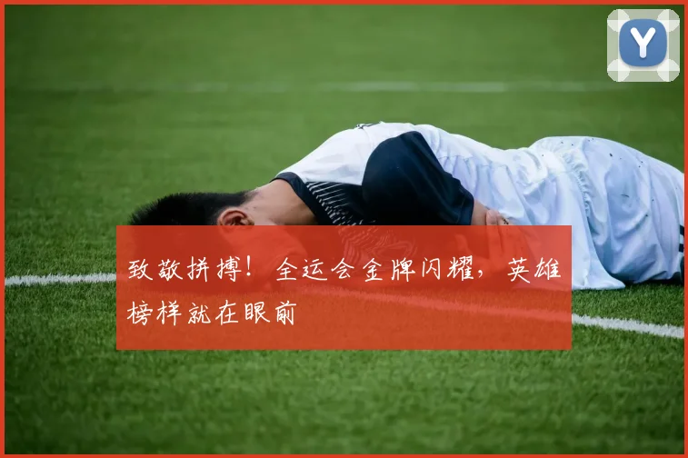 致敬拼搏！全运会金牌闪耀，英雄榜样就在眼前